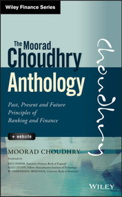 The Moorad Choudhry Anthology, + Website (Past, Present and Future Principles of Banking and Finance) by Moorad Choudhry, 9781118779736