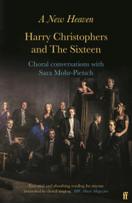 A New Heaven (Harry Christophers and The Sixteen Choral conversations with Sara Mohr-Pietsch) by Harry Christophers & Sara Mohr-Pietsch, 9780571407767