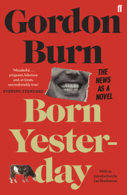 Born Yesterday (The News as a Novel) by Gordon Burn, 9780571407897