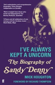 I've Always Kept a Unicorn (The Biography of Sandy Denny) by Mick Houghton, 9780571408160