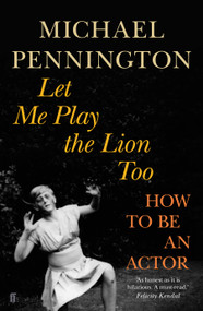 Let Me Play the Lion Too (How to be an Actor) by Michael Pennington, 9780571408252