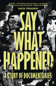 Say What Happened (A Story of Documentaries) by Nick Fraser, 9780571408580