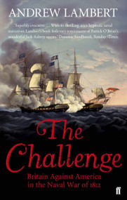 The Challenge (Britain Against America in the Naval War of 1812) by Andrew Lambert, 9780571408665