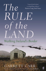 The Rule of the Land (Walking Ireland's Border) by Garrett Carr, 9780571409013
