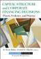Capital Structure and Corporate Financing Decisions (Theory, Evidence, and Practice) by H. Kent Baker, Gerald S. Martin, 9780470569528