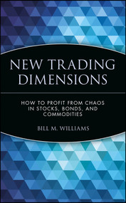 New Trading Dimensions (How to Profit from Chaos in Stocks, Bonds, and Commodities) by Bill M. Williams, 9780471295419