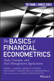The Basics of Financial Econometrics (Tools, Concepts, and Asset Management Applications) by Frank J. Fabozzi, Sergio M. Focardi, Svetlozar T. Rachev, Bala G. Arshanapalli, Markus Hoechstoetter, 9781118573204
