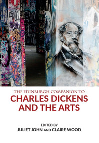 The Edinburgh Companion to Charles Dickens and the Arts by Juliet John, Claire Wood, 9781474441643