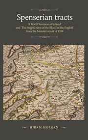 Spenserian tracts ('A Brief Discourse of Ireland' and 'The Supplication of the Blood of the English' from the Munster revolt of 1598) by Hiram Morgan, 9781526156433
