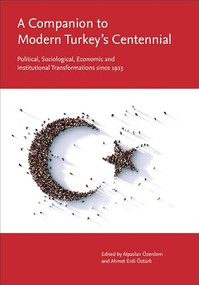 A Companion to Modern Turkey's Centennial (Political, Sociological, Economic and Institutional Transformations since 1923) by Alpaslan Özerdem, Ahmet Erdi Öztürk, 9781474492515