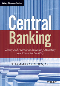 Central Banking (Theory and Practice in Sustaining Monetary and Financial Stability) by Thammarak Moenjak, 9781118832462