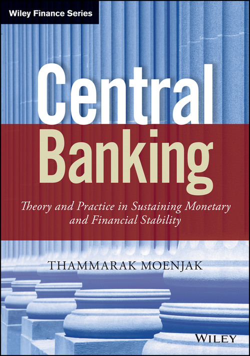 Central Banking (Theory and Practice in Sustaining Monetary and Financial Stability) by Thammarak Moenjak, 9781118832462