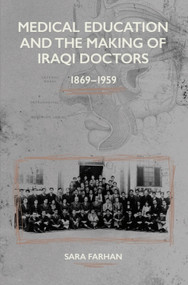 Medical Education and the Making of Iraqi Doctors, 1869-1959 by Sara Farhan, 9781399553285
