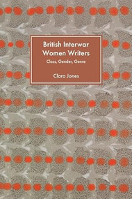 British Interwar Women Writers (Class, Gender, Genre) by Clara Jones, 9781399527491