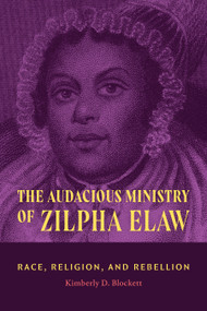 The Audacious Ministry of Zilpha Elaw (Race, Religion, and Rebellion) by Kimberly D. Blockett, 9781478028659