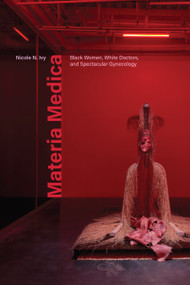 Materia Medica (Black Women, White Doctors, and Spectacular Gynecology) by Nicole N. Ivy, 9781478034438