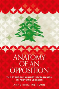 Anatomy of an opposition (The struggle against sectarianism in postwar Lebanon) by Anne Kirstine Rønn, 9781526189707