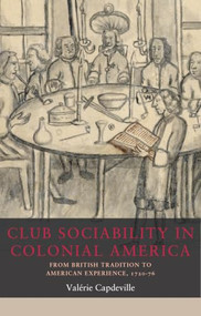 Club sociability in colonial America (From British tradition to American experience, 1720-76) by Valérie Capdeville, 9781526179760