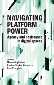 Navigating platform power (Agency and resistance in digital spaces) by Marco Guglielmo, Pauline Sophie Heinrichs, Ben O'Loughlin, 9781526190314