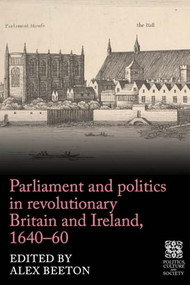 Parliament and politics in revolutionary Britain and Ireland, 1640-60 by Alex Beeton, 9781526194480