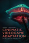 Cinematic Videogame Adaptation (An Ecoqueer Perspective) by Bjarke Liboriussen, 9781399541732