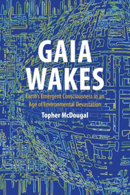 Gaia Wakes (Earth's Emergent Consciousness in an Age of Environmental Devastation) by Topher McDougal, 9781788218283