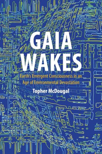 Gaia Wakes (Earth's Emergent Consciousness in an Age of Environmental Devastation) by Topher McDougal, 9781788218283