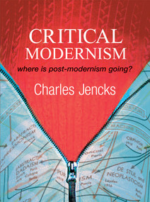 Critical Modernism (Where is Post-Modernism Going? What is Post-Modernism?) by Charles Jencks, 9780470030103