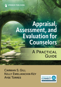Appraisal, Assessment, and Evaluation for Counselors (A Practical Guide) by Carman S. Gill, Kelly Emelianchik-Key, Ayse Torres, 9780826189127