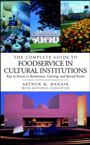 The Complete Guide to Foodservice in Cultural Institutions (Keys to Success in Restaurants, Catering, and Special Events) by Arthur M. Manask, Mitchell Schechter, 9780471396888
