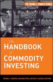 The Handbook of Commodity Investing by Frank J. Fabozzi, Roland Fuss, Dieter G. Kaiser, 9780470117644