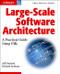 Large-Scale Software Architecture (A Practical Guide using UML) by Jeff Garland, Richard Anthony, 9780470848494