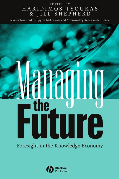 Managing the Future (Foresight in the Knowledge Economy) by Haridimos Tsoukas, Jill Shepherd, 9781405116145