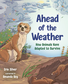 Ahead of the Weather (How Animals Have Adapted to Survive) by Erin Silver, Amanda Key, 9781459844711