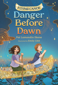 Flying Canoe, Danger Before Dawn by Pat Lamondin Skene, Emily Côté, 9781459845459