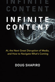 Infinite Content (AI, the Next Great Disruption of Media, and How to Navigate What's Coming) by Doug Shapiro, 9780262063319