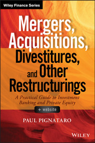 Mergers, Acquisitions, Divestitures, and Other Restructurings, + Website (A Practical Guide to Investment Banking and Private Equity) by Paul Pignataro, 9781118908716