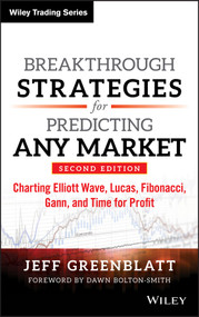 Breakthrough Strategies for Predicting Any Market (Charting Elliott Wave, Lucas, Fibonacci, Gann, and Time for Profit) by Jeff Greenblatt, Dawn Bolton-Smith, 9781118585528