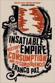 The Insatiable Empire (A History of Consumption and Its Consequences) by Franco Paz, 9780593718940