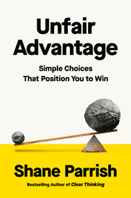 Unfair Advantage (Simple Choices That Position You to Win) by Shane Parrish, 9798217046751