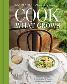 Cook What Grows (Seasonal Recipes and Gardening Wisdom for Everyday Eating [A Seasonal Cookbook and Home Gardening Guide]) by Carmen Perr, 9798217273157