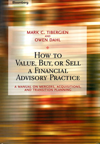 How to Value, Buy, or Sell a Financial Advisory Practice (A Manual on Mergers, Acquisitions, and Transition Planning) by Mark C. Tibergien, Owen Dahl, 9781576601747