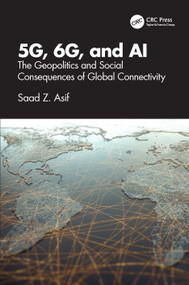 5G, 6G, and AI (The Geopolitics and Social Consequences of Global Connectivity) by Saad Z. Asif, 9781032642277