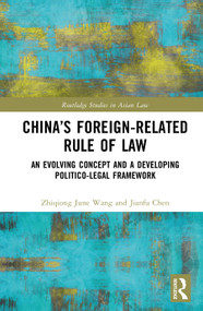 China's Foreign-Related Rule of Law (An Evolving Concept and a Developing Politico-Legal Framework) by Zhiqiong June Wang, Jianfu Chen, 9781041097150