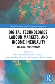 Digital Technologies, Labour Markets, and Income Inequality (Regional Perspectives) by Piotr Płatkowski, Ewa Lechman, Javier Barbero Jiménez, Margarita Billón Currás, 9781041158615