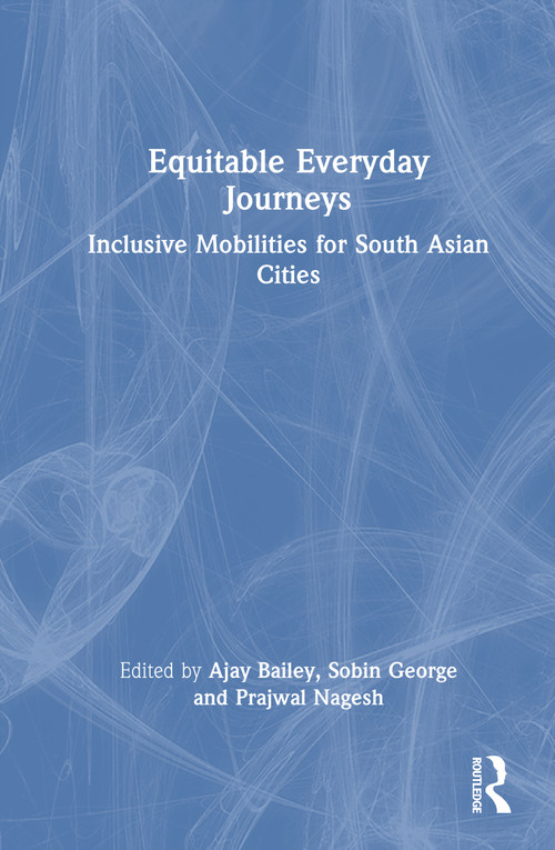 Equitable Everyday Journeys (Inclusive Mobilities for South Asian Cities) by Ajay Bailey, Sobin George, Prajwal Nagesh, 9781041002895