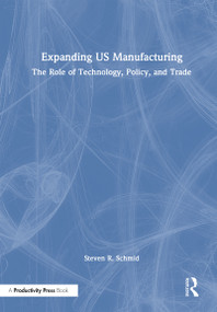 Expanding US Manufacturing (The Role of Technology, Policy, and Trade) by Steven R. Schmid, 9781041387954
