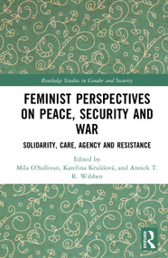 Feminist Perspectives on Peace, Security and War (Solidarity, Care, Agency and Resistance) by Míla O'Sullivan, Kateřina Krulišová, Annick T.R. Wibben, 9781041409816