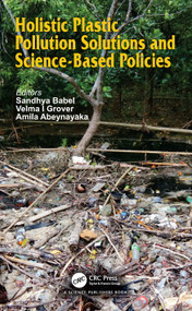 Holistic Plastic Pollution Solutions and Science-Based Policies by Sandhya Babel, Velma I. Grover, Amila Abeynayaka, 9781032845753