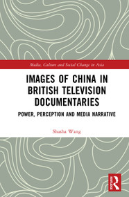 Images of China in British Television Documentaries (Power, Perception and Media Narrative) by Shasha Wang, 9781041017073